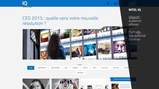 INTEL IQ
Objectif :
Audience
Affinité
Formats :
Site éditorial
Curation
 