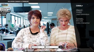 CANAL+
Objectif :
Viralité
Lead Generation
Formats :
Mini-site
Vidéo Interactive
 