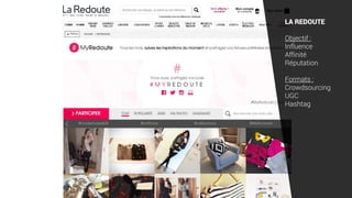 LA REDOUTE
Objectif :
Influence
Affinité
Réputation
Formats :
Crowdsourcing
UGC
Hashtag
 