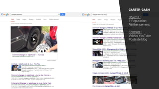 CARTER-CASH
Objectif :
E-Réputation
Référencement
Formats :
Vidéos YouTube
Posts de blog
 