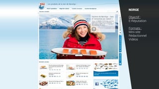 NORGE
Objectif :
E-Réputation
Formats :
Mini-site
Rédactionnel
Vidéos
 