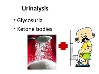 Urinalysis
• Glycosuria
• Ketone bodies
 