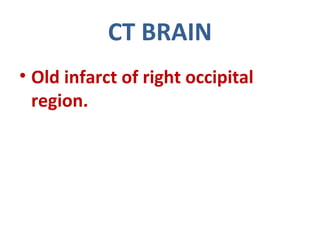 • Old infarct of right occipital
region.
CT BRAIN
 