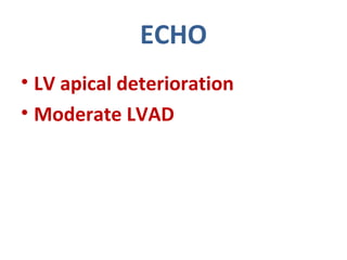 • LV apical deterioration
• Moderate LVAD
ECHO
 