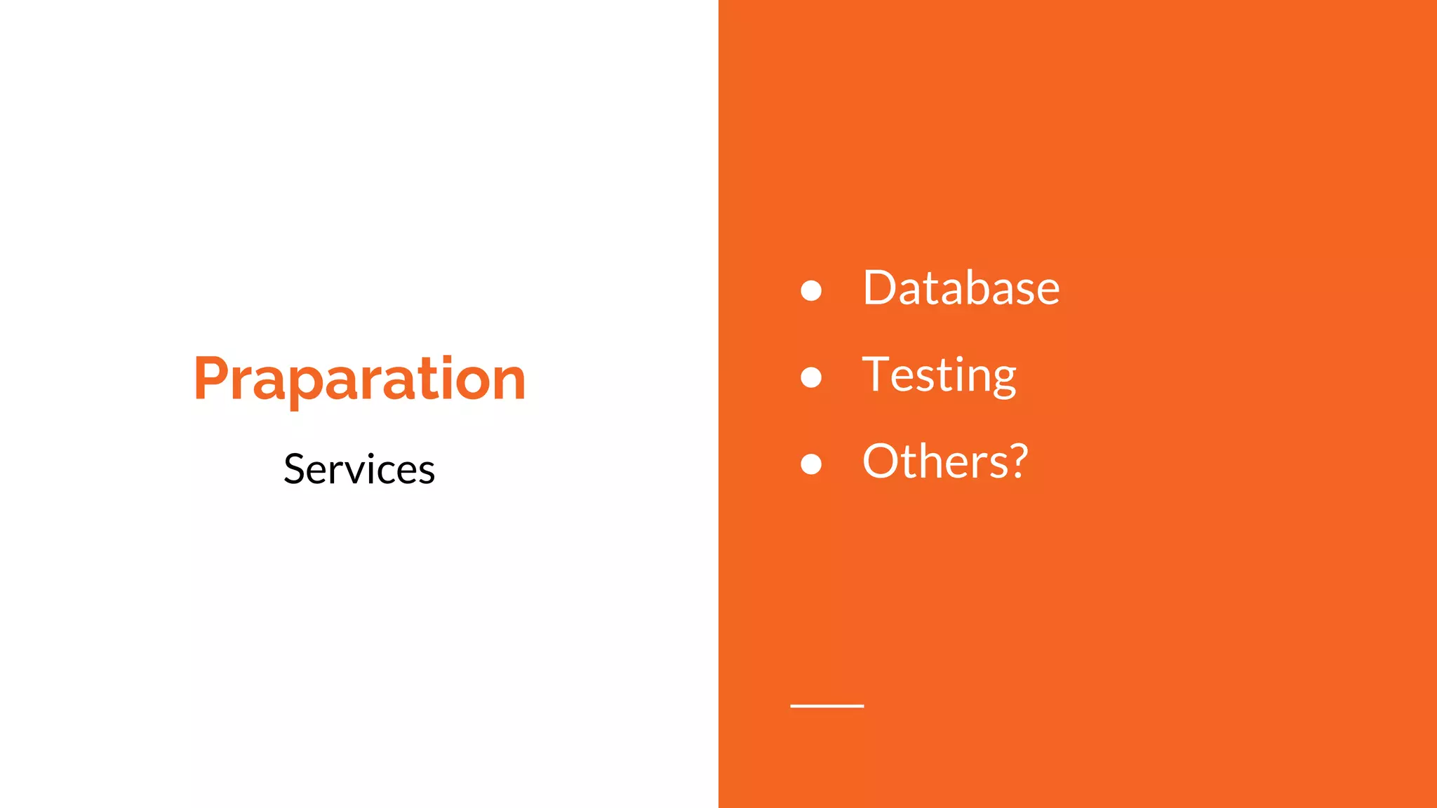 Praparation
Services
● Database
● Testing
● Others?
 