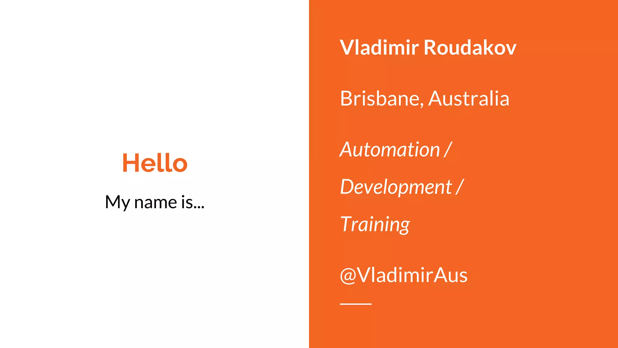 Hello
My name is...
Vladimir Roudakov
Brisbane, Australia
Automation /
Development /
Training
@VladimirAus
 