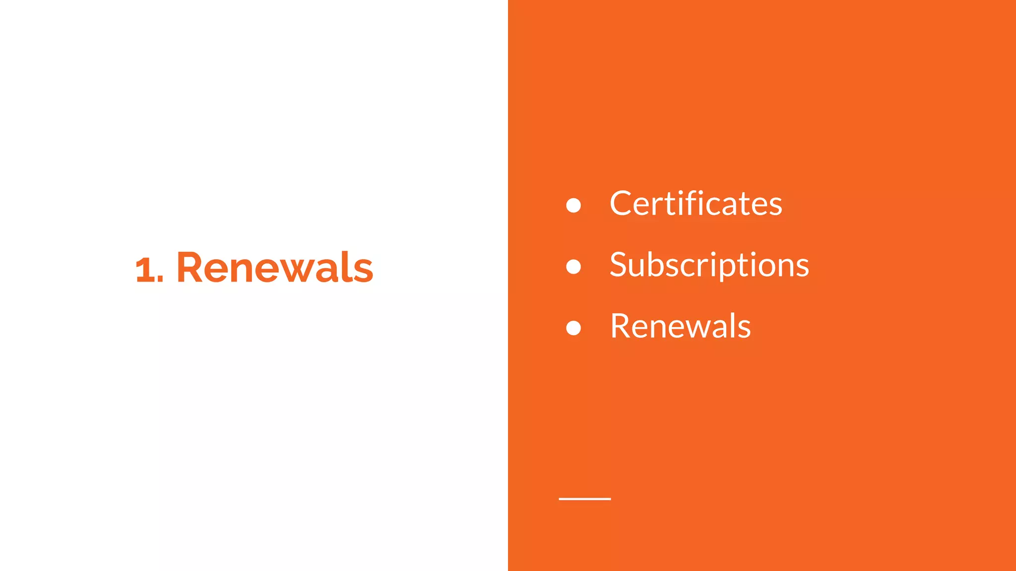 1. Renewals
● Certificates
● Subscriptions
● Renewals
 