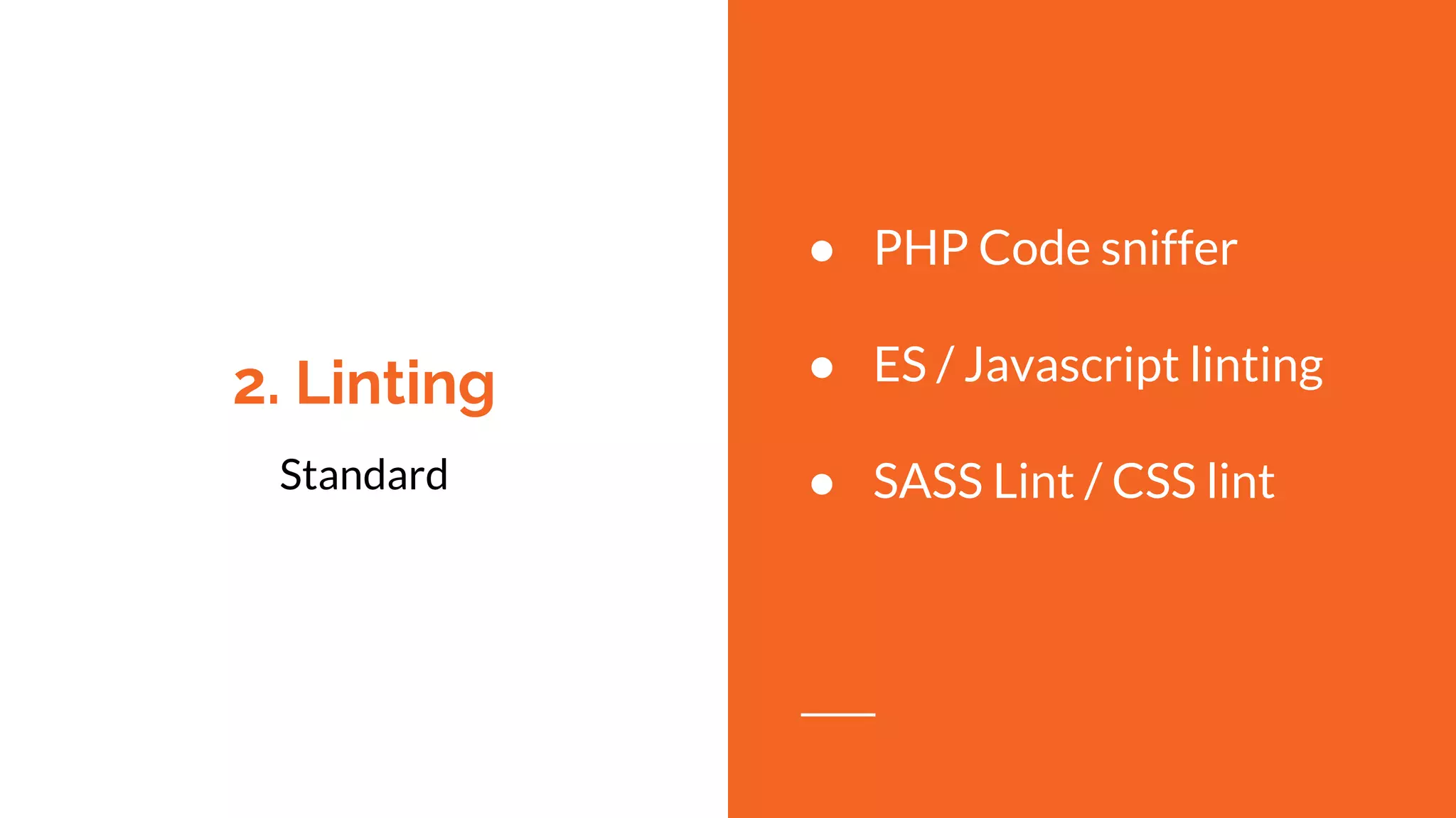 2. Linting
Standard
● PHP Code sniffer
● ES / Javascript linting
● SASS Lint / CSS lint
 