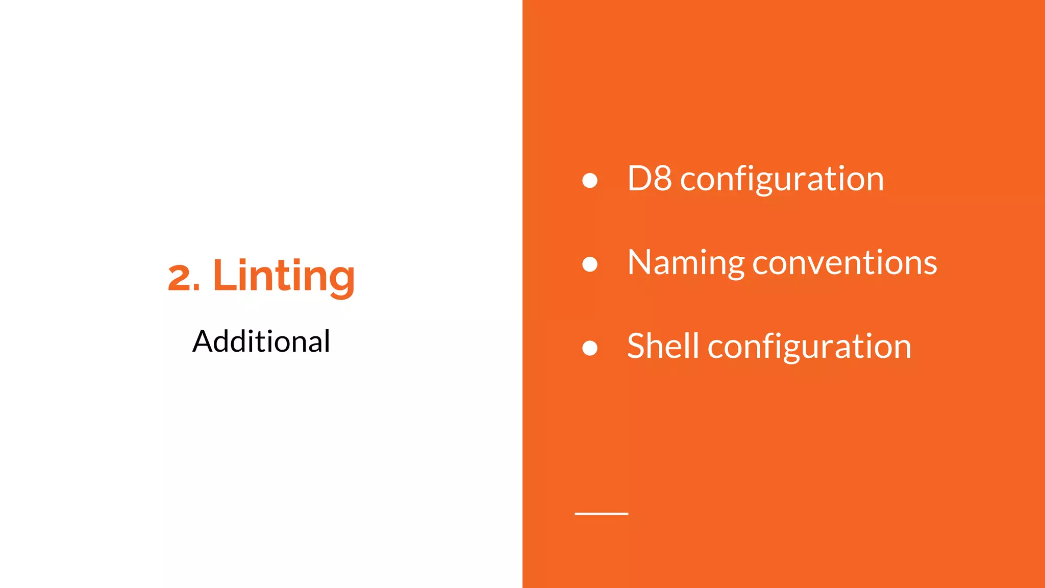 2. Linting
Additional
● D8 configuration
● Naming conventions
● Shell configuration
 