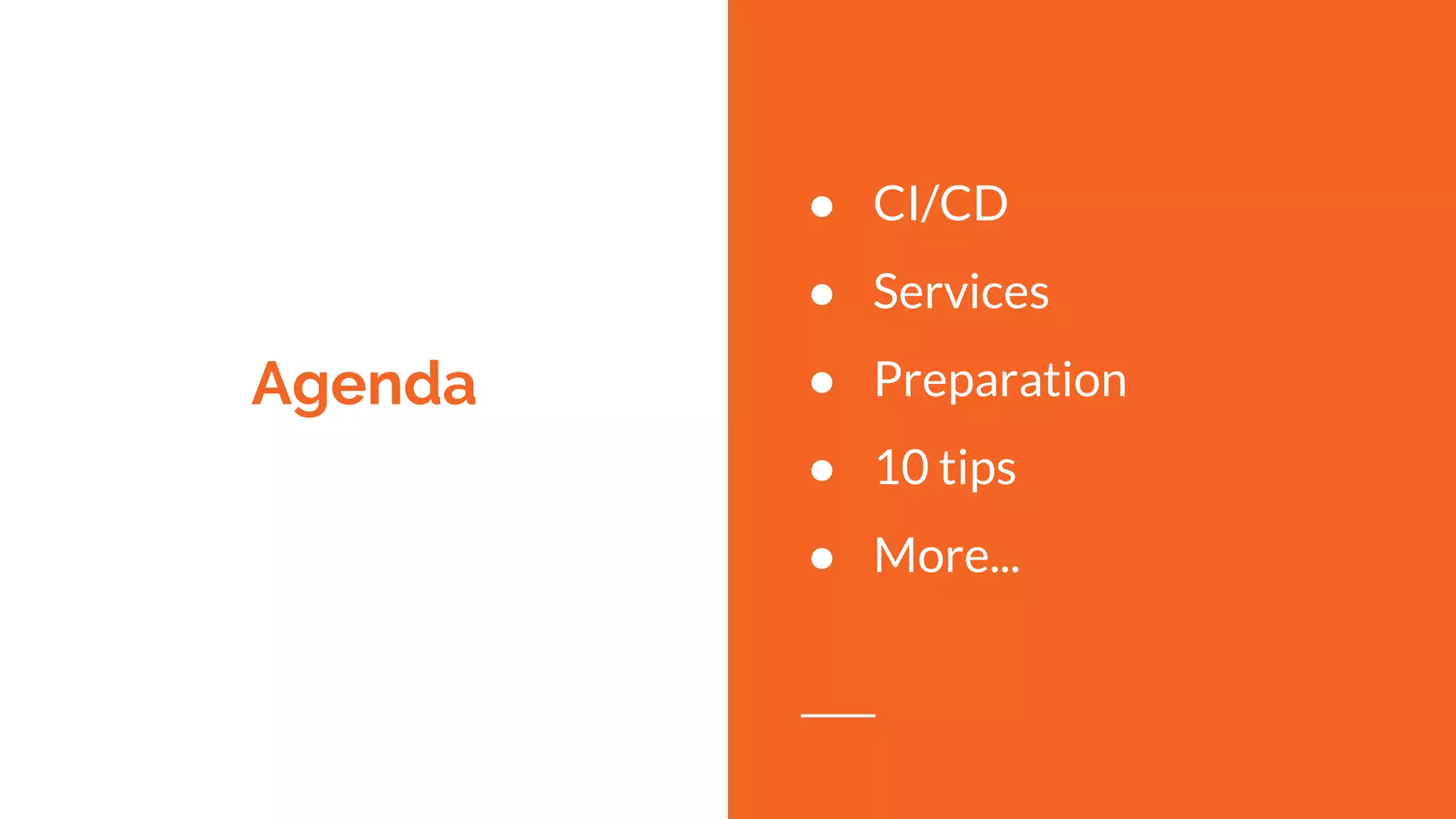 Agenda
● CI/CD
● Services
● Preparation
● 10 tips
● More...
 