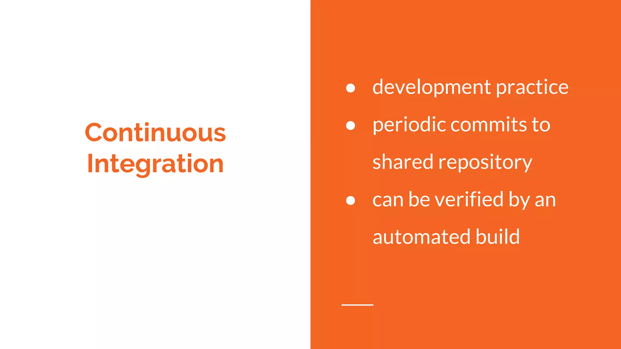 Continuous
Integration
● development practice
● periodic commits to
shared repository
● can be verified by an
automated build
 