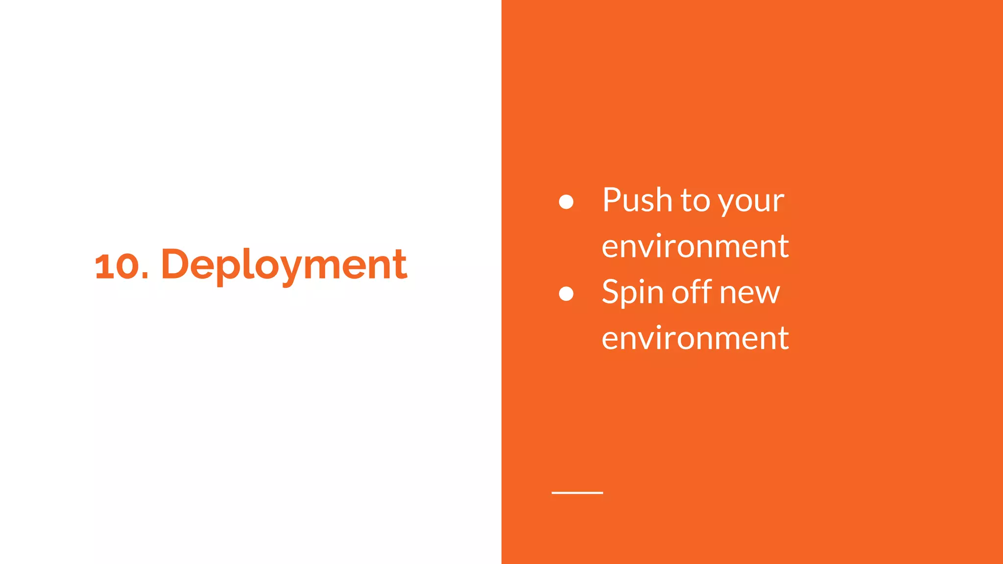 10. Deployment
● Push to your
environment
● Spin off new
environment
 