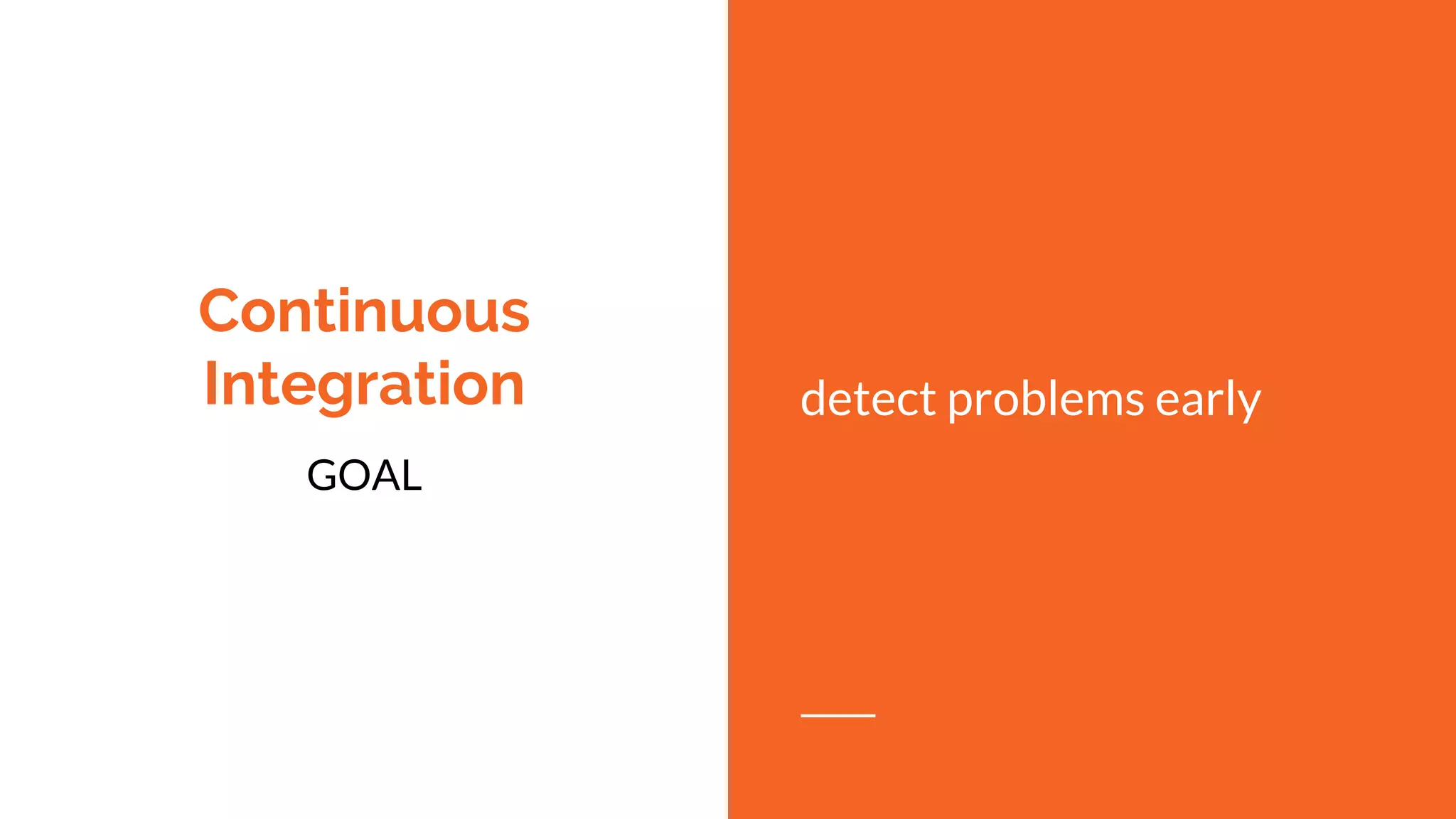 Continuous
Integration
GOAL
detect problems early
 