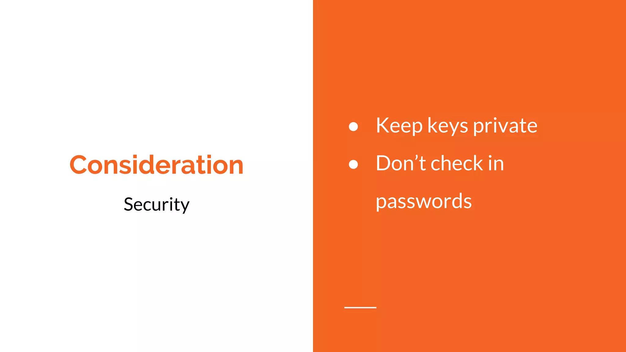Consideration
Security
● Keep keys private
● Don’t check in
passwords
 