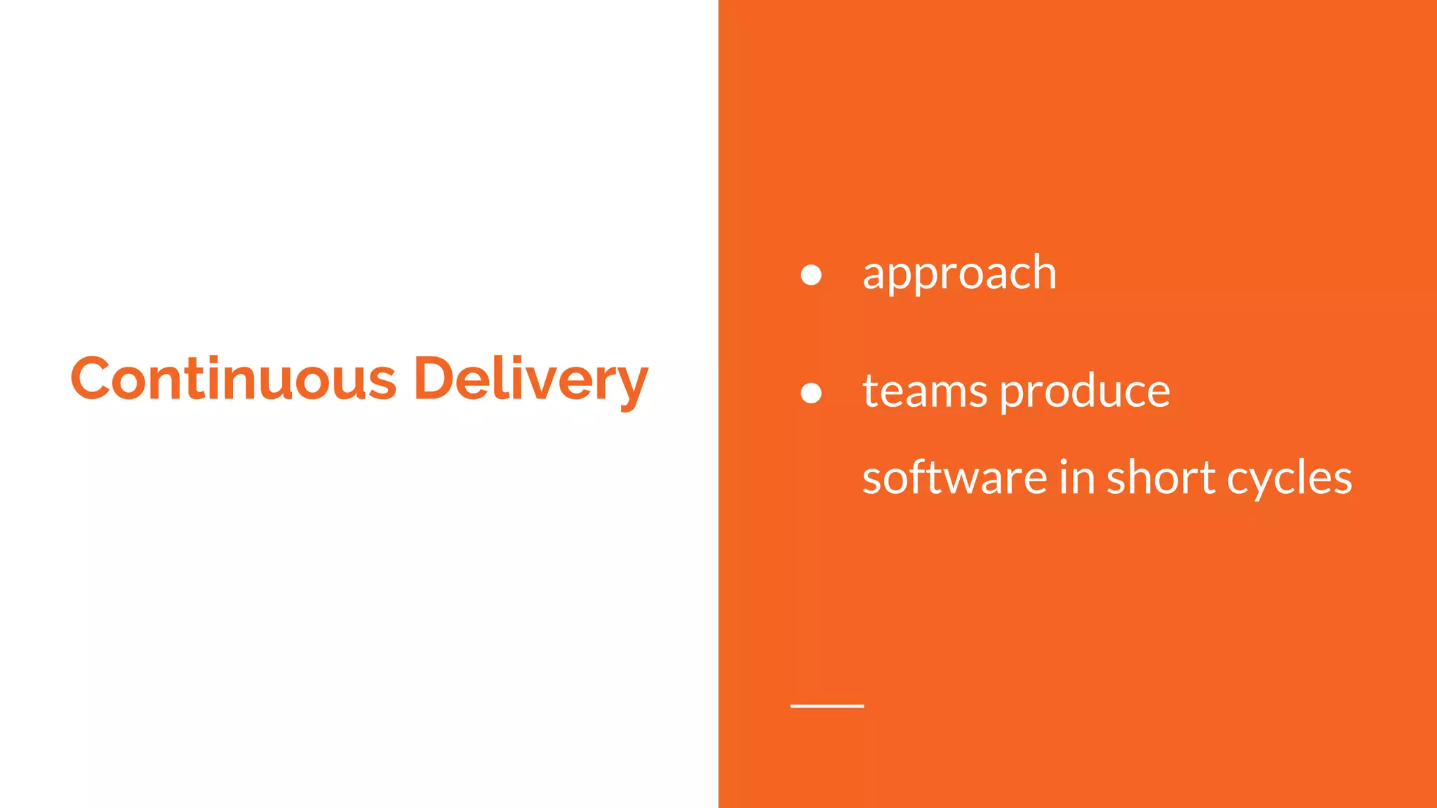 Continuous Delivery
● approach
● teams produce
software in short cycles
 
