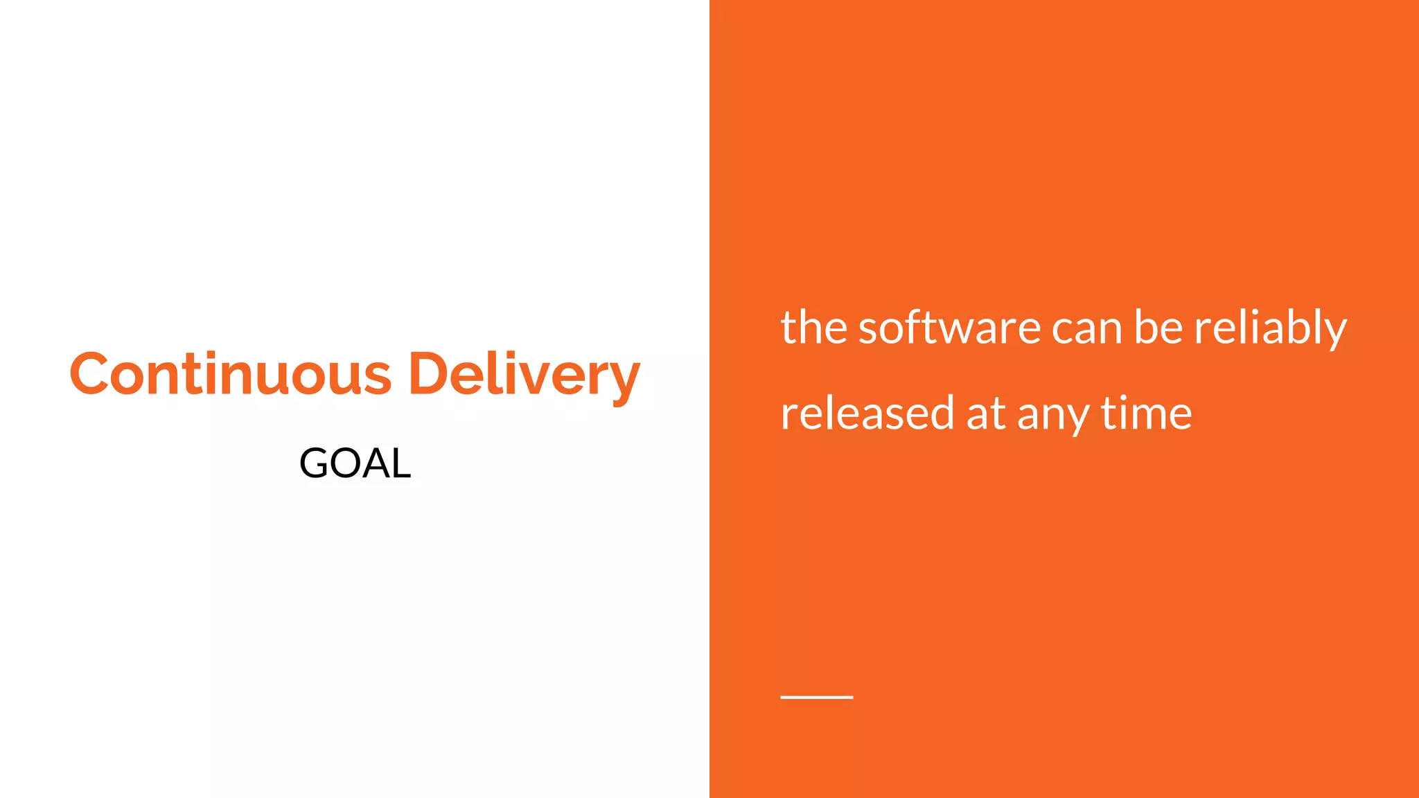 Continuous Delivery
GOAL
the software can be reliably
released at any time
 