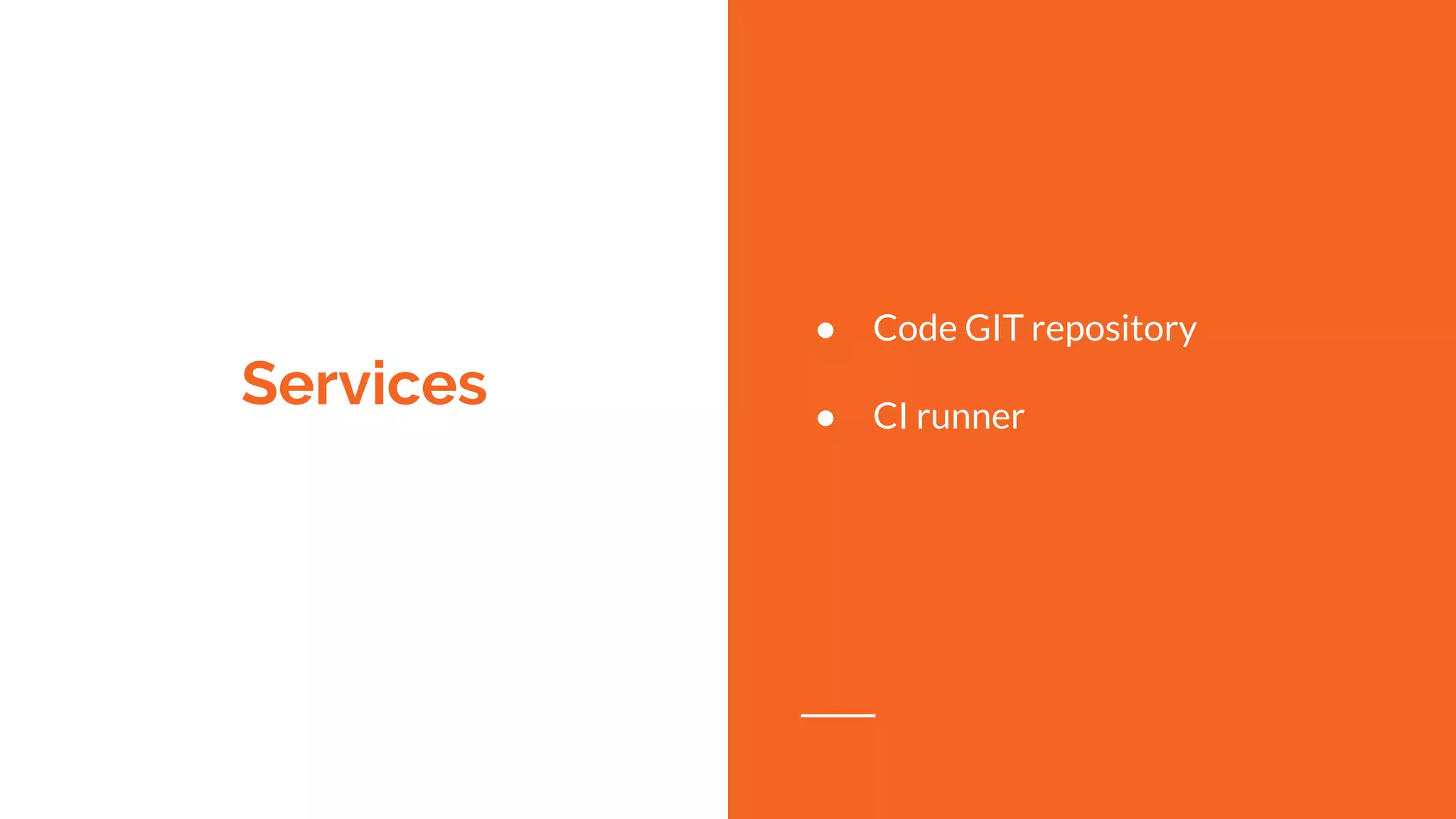 Services
● Code GIT repository
● CI runner
 