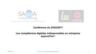 Conférence du 23/02/2017
Les compétences digitales indispensables en entreprise
aujourd'hui !
23/02/2017 S.A.R.H.A. Consulting All Right Reserved 1
 