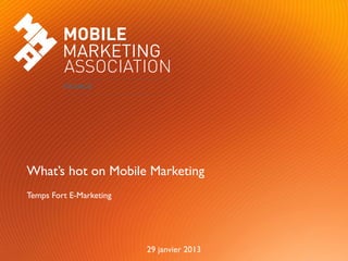 Page  1 What’s hot on Mobile Marketing – E-Marketing 29 janvier 2013
What’s hot on Mobile Marketing
29 janvier 2013
Temps Fort E-Marketing
 