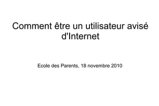 Comment être un utilisateur avisé
d'Internet
Ecole des Parents, 18 novembre 2010
 