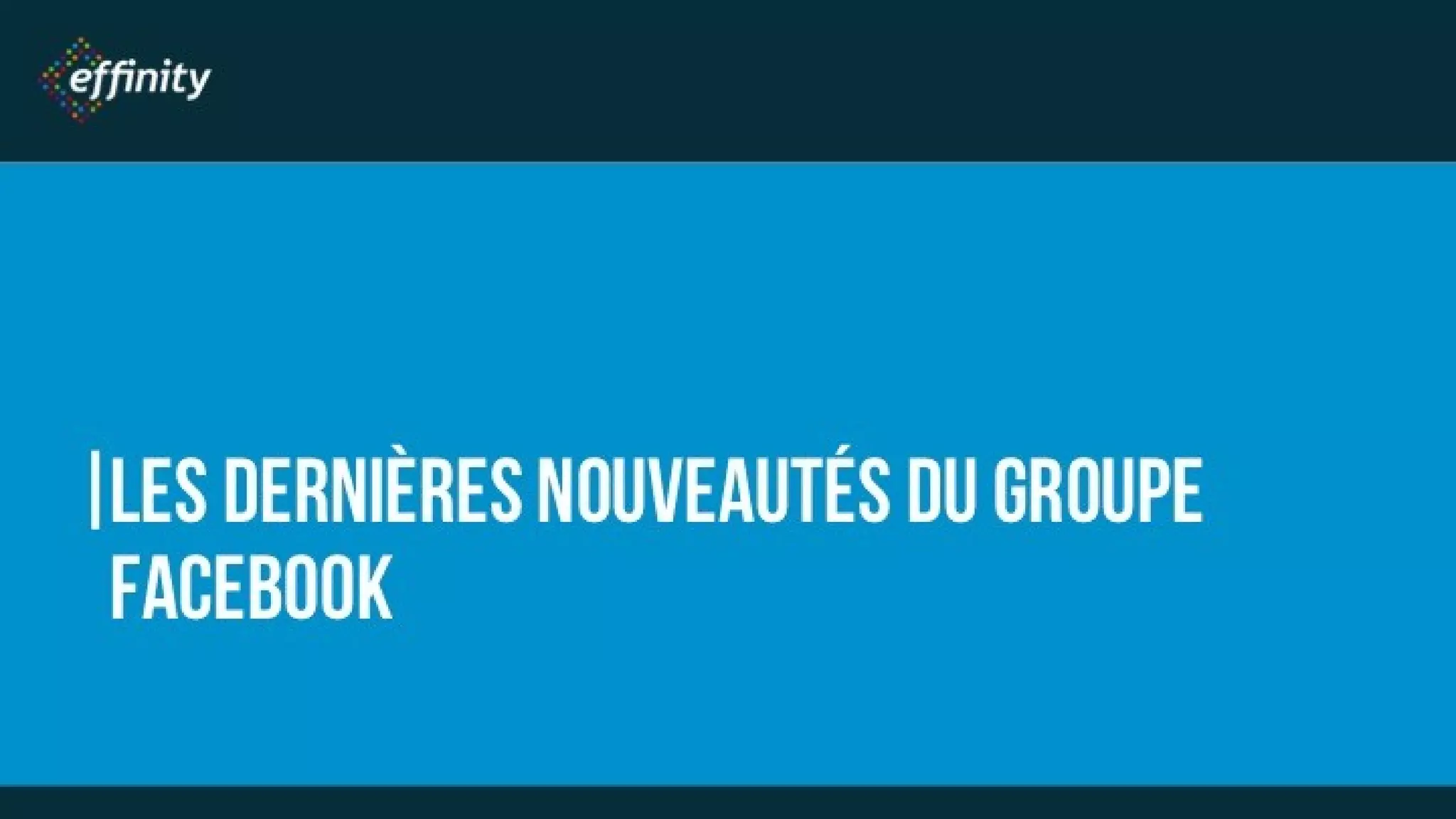 LES DERNIÈRES
NOUVEAUTÉS DU GROUPE
FACEBOOK
 