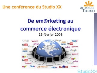 Une conférence du Studio XX


          De em@rketing au
        commerce électronique
                 25 février 2009




               www.alliancestelesoft.com/
 