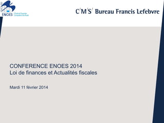 CONFERENCE ENOES 2014
Loi de finances et Actualités fiscales
Mardi 11 février 2014

|

 