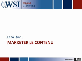 La solution
MARKETER LE CONTENU
 