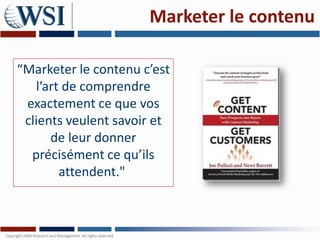 Marketer le contenu

“Marketer le contenu c’est
   l’art de comprendre
 exactement ce que vos
 clients veulent savoir et
      de leur donner
  précisément ce qu’ils
        attendent."
 