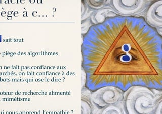 racle ou
iège à c... ?

  sait tout!

e piège des algorithmes!

n ne fait pas conﬁance aux
archés, on fait conﬁance à des
bots mais qui ose le dire ?!

 oteur de recherche alimenté
u mimétisme!
 