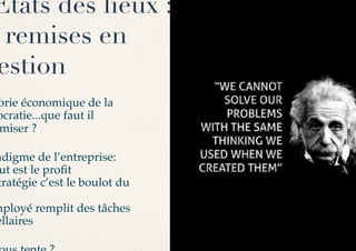 Etats des lieux :
 remises en
estion
orie économique de la
ocratie...que faut il
miser ?!

adigme de l’entreprise:
 ut est le proﬁt
tratégie c’est le boulot du

mployé remplit des tâches
ellaires!
 