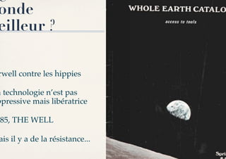onde
eilleur ?

rwell contre les hippies!

a technologie n’est pas
ppressive mais libératrice!

985, THE WELL!

ais il y a de la résistance...!
 