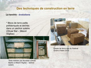 Tests réalisés par Novastar (Olivier
Baele) à Mesnil l’Eglise – séchoir
solaire
* Blocs de terre paille
préfabriqués et sé...