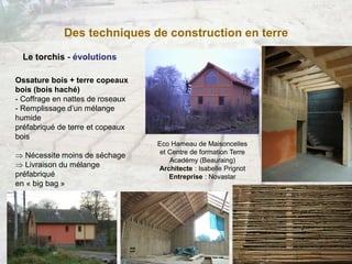 Ossature bois + terre copeaux
bois (bois haché)
- Coffrage en nattes de roseaux
- Remplissage d’un mélange
humide
préfabri...