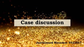 Case discussion
Janthimard Mornmee 5522017
 