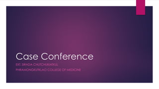 Case Conference
EXT. SIRADA CHUTCHUKIATKUL
PHRAMONGKUTKLAO COLLEGE OF MEDICINE
 