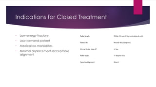 Indications for Closed Treatment
• Low-energy fracture
• Low-demand patient
• Medical co-morbidities
• Minimal displacement-acceptable
alignment
 
