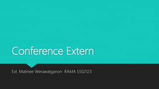 Conference Extern
Ext. Matinee Werawatganon RAMA 5502123
 