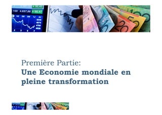Première Partie:
Une Economie mondiale en
pleine transformation
 