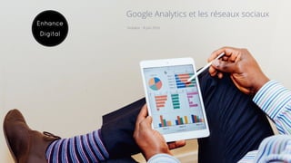 1kubator - 8 juin 2016
Google Analytics et les réseaux sociaux
 