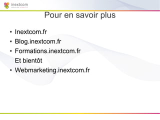 Pour en savoir plus
●   Inextcom.fr
●   Blog.inextcom.fr
●   Formations.inextcom.fr
    Et bientôt
●   Webmarketing.inextcom.fr
 