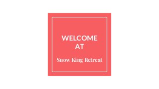 WELCOME
AT
Snow King Retreat
 