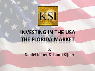 INVESTING IN THE USA
THE FLORIDA MARKET
              By
 Daniel Kijner & Laura Kijner
 