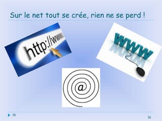 16
Sur le net tout se crée, rien ne se perd !
16
 