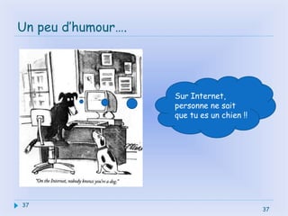 37
Un peu d’humour….
37
Sur Internet,
personne ne sait
que tu es un chien !!
 