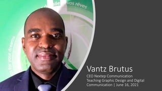 Vantz Brutus
CEO Nextep Communication
Teaching Graphic Design and Digital
Communication | June 16, 2021
 