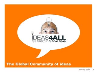 The Global Community of ideas
                                January 2010   1
 