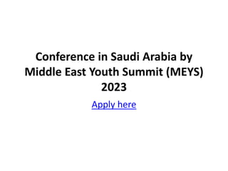Conference in Saudi Arabia by
Middle East Youth Summit (MEYS)
2023
Apply here
 