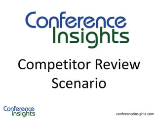 Case Scenarios

Competitor Review
Scenario
conferenceinsights.com

 