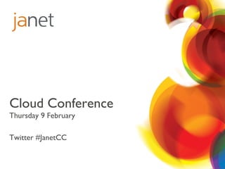 Cloud Conference Thursday 9 February Twitter #JanetCC 